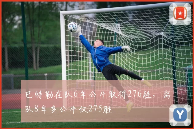 巴特勒在队6年公牛取得276胜，离队8年多公牛仅275胜