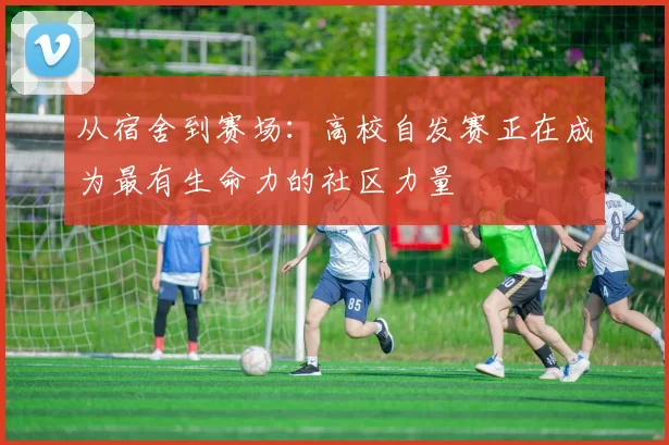 从宿舍到赛场：高校自发赛正在成为最有生命力的社区力量